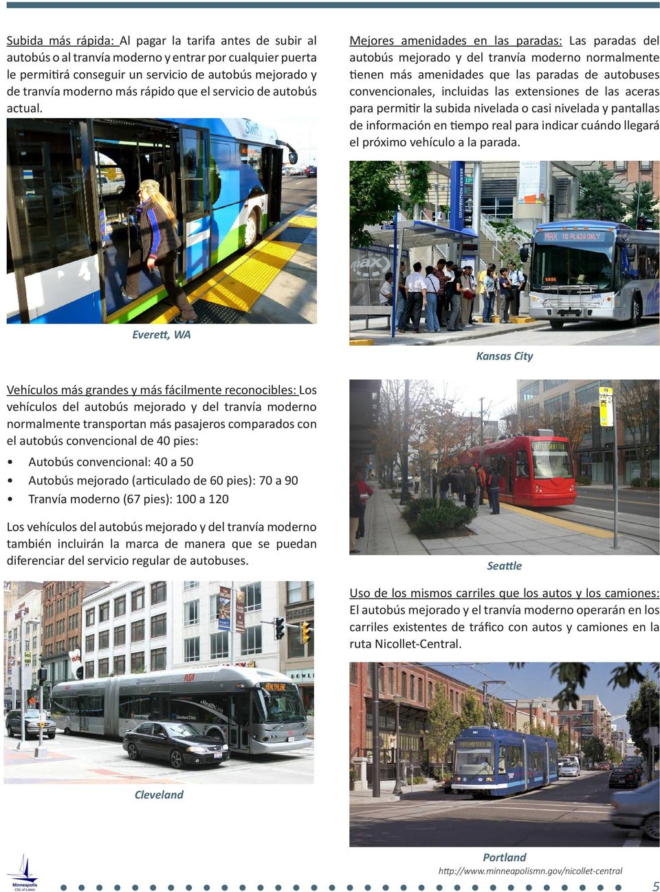 Mejores amenidades en las paradas: Las paradas del autobús mejorado y del tranvía moderno normalmente tienen más amenidades que las paradas de autobuses convencionales, incluidas las extensiones de