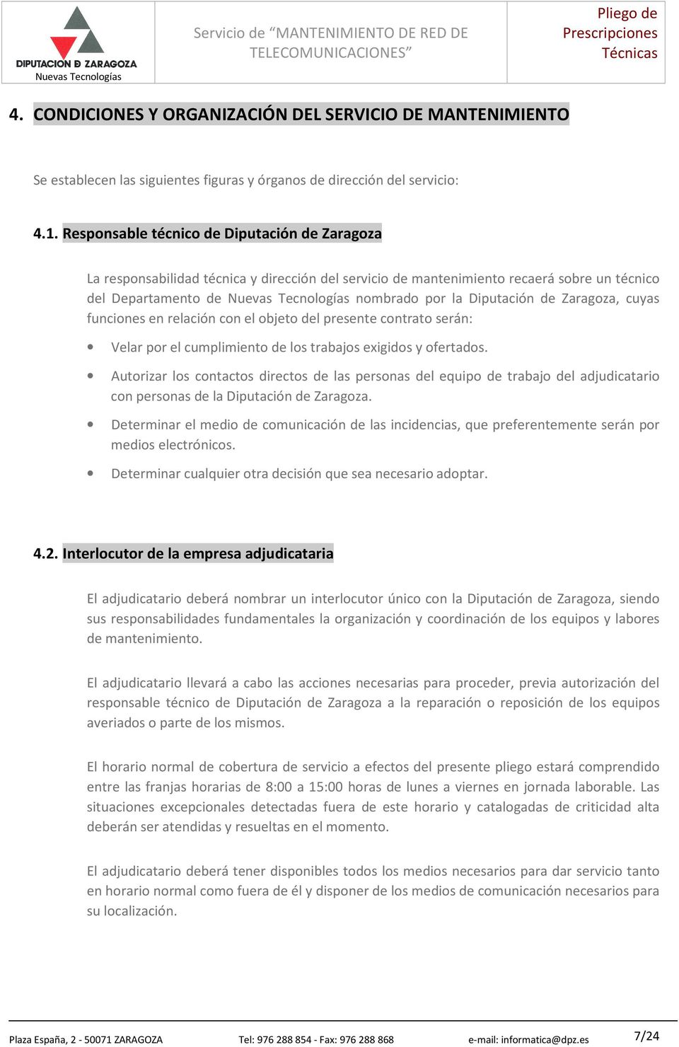 Diputación de Zaragoza, cuyas funciones en relación con el objeto del presente contrato serán: Velar por el cumplimiento de los trabajos exigidos y ofertados.