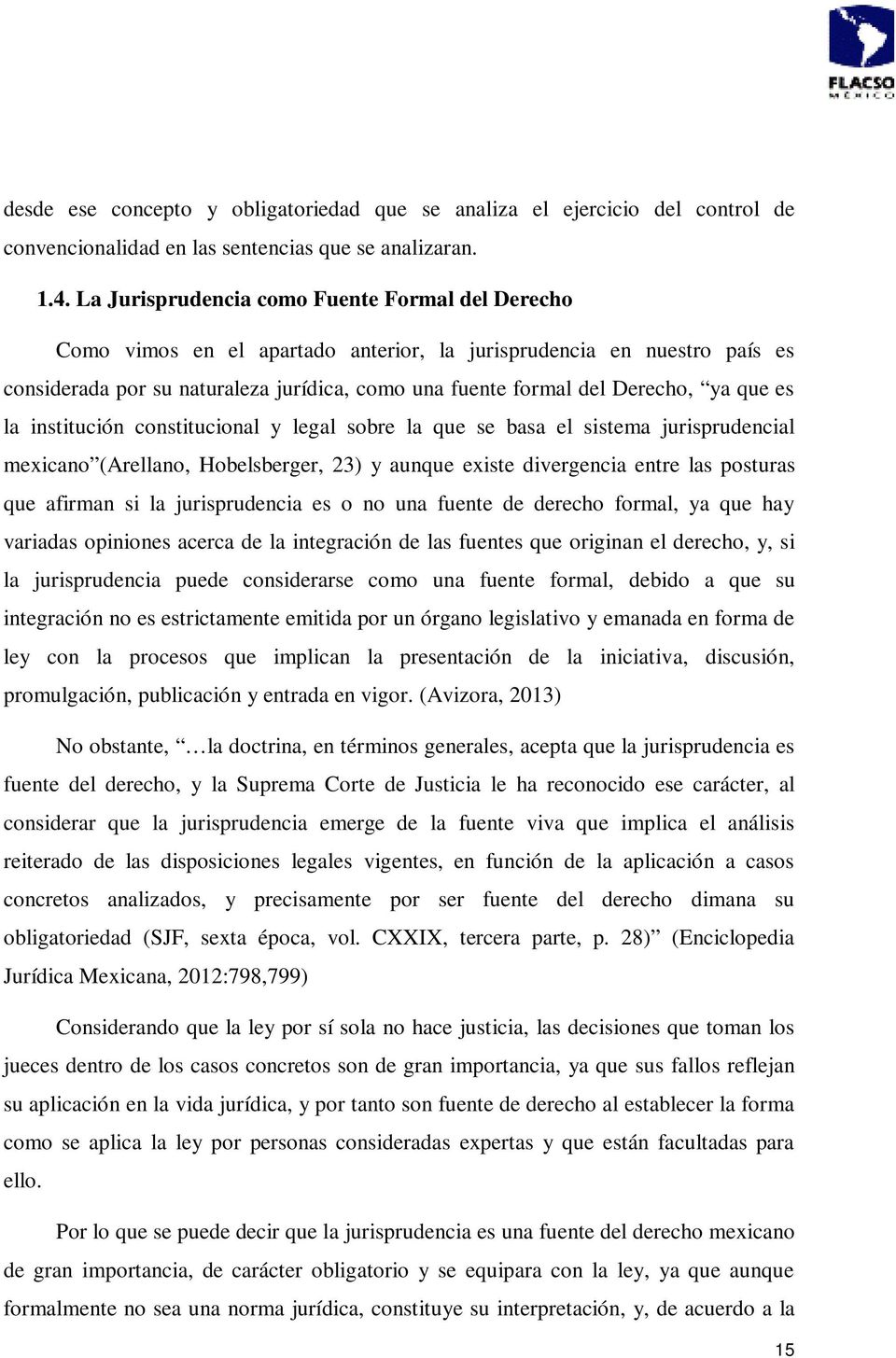 ya que es la institución constitucional y legal sobre la que se basa el sistema jurisprudencial mexicano (Arellano, Hobelsberger, 23) y aunque existe divergencia entre las posturas que afirman si la