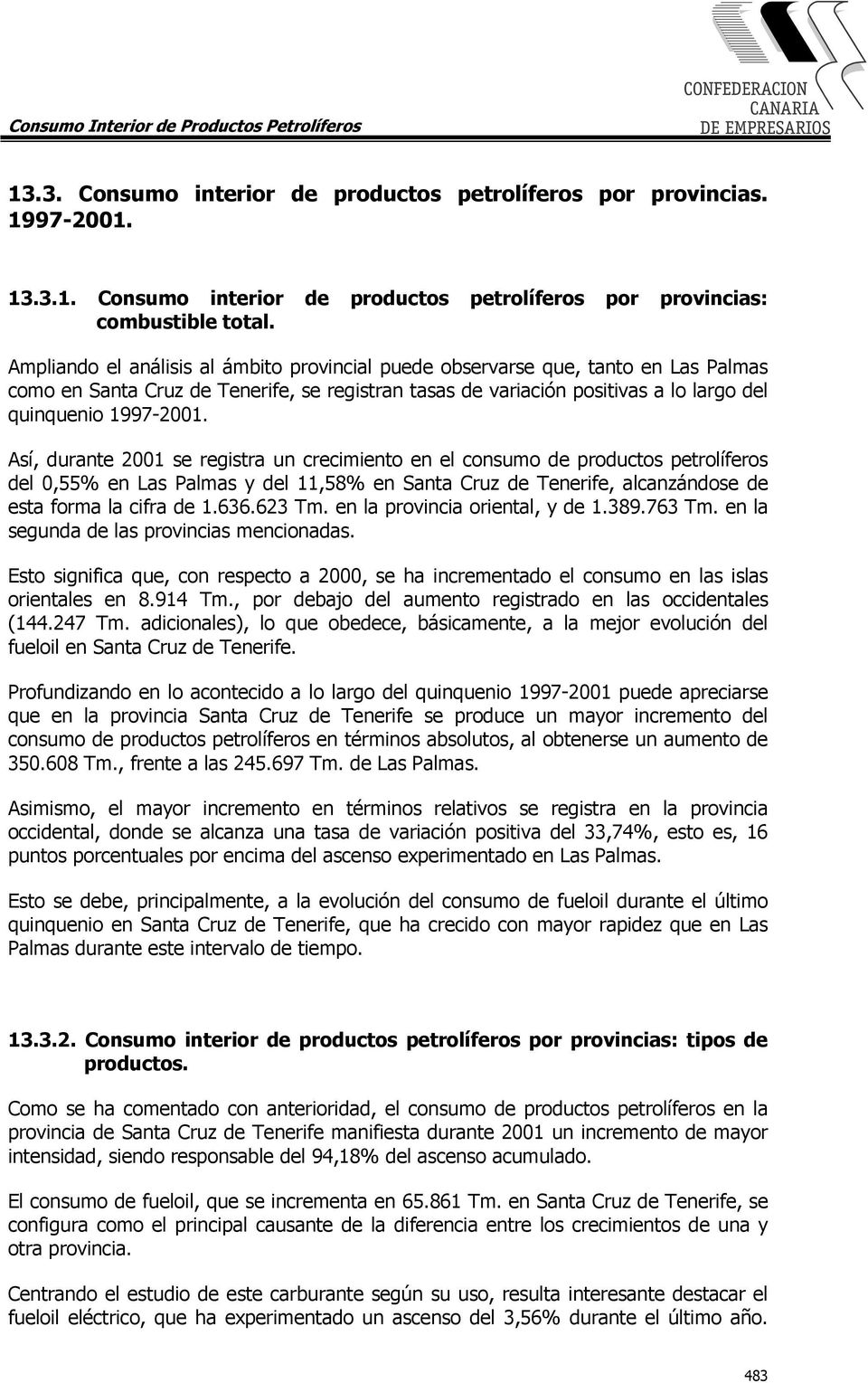 Así, durante 2001 se registra un crecimiento en el consumo de productos petrolíferos del 0,55% en Las Palmas y del 11,58% en Santa Cruz de Tenerife, alcanzándose de esta forma la cifra de 1.636.
