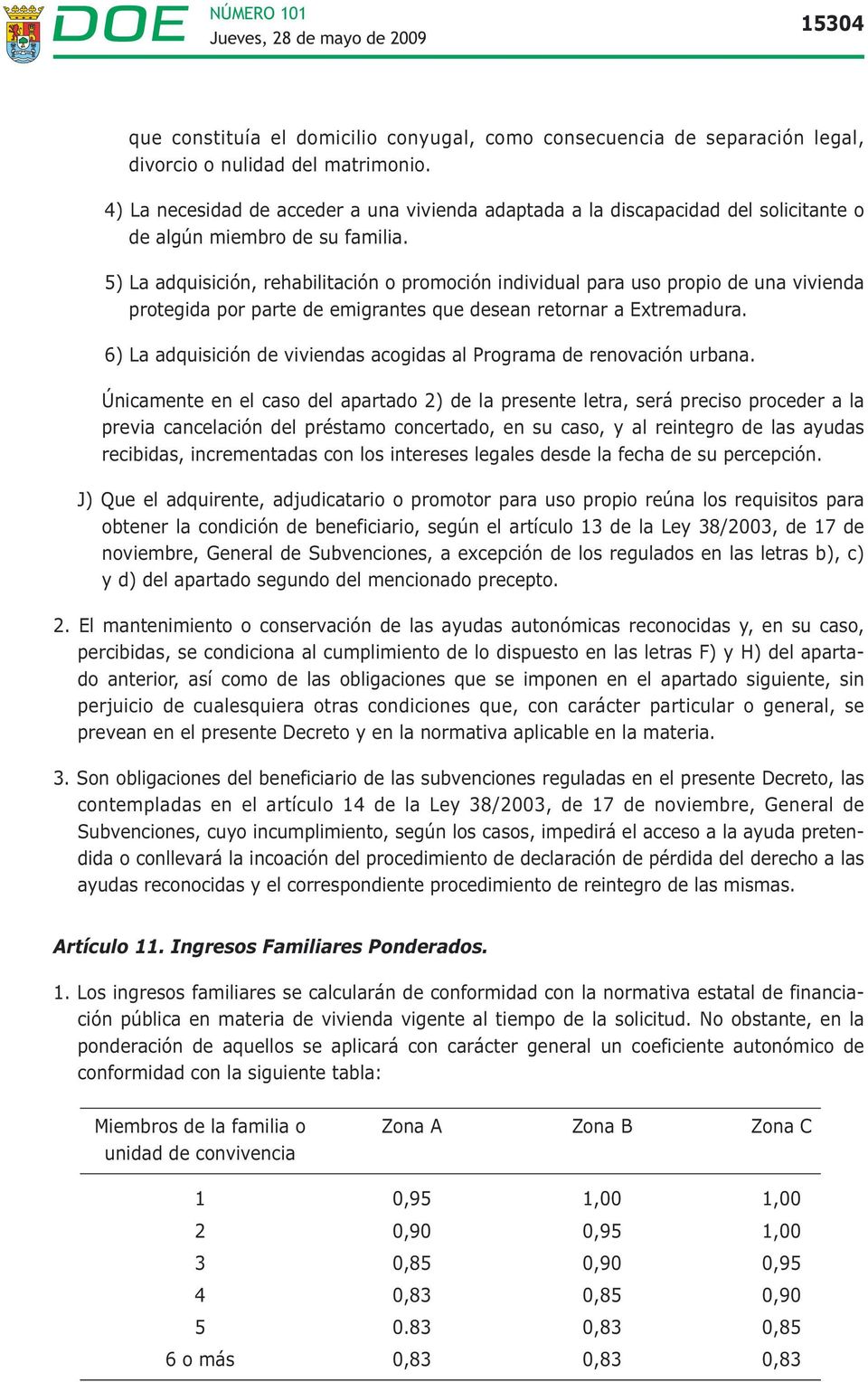 5) La adquisición, rehabilitación o promoción individual para uso propio de una vivienda protegida por parte de emigrantes que desean retornar a Extremadura.