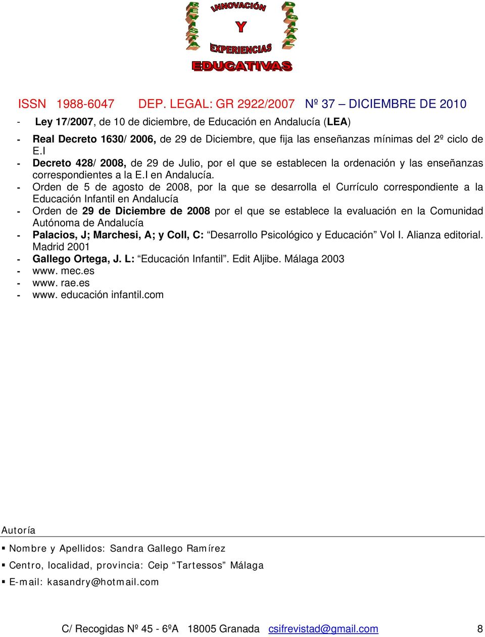 - Orden de 5 de agosto de 2008, por la que se desarrolla el Currículo correspondiente a la Educación Infantil en Andalucía - Orden de 29 de Diciembre de 2008 por el que se establece la evaluación en