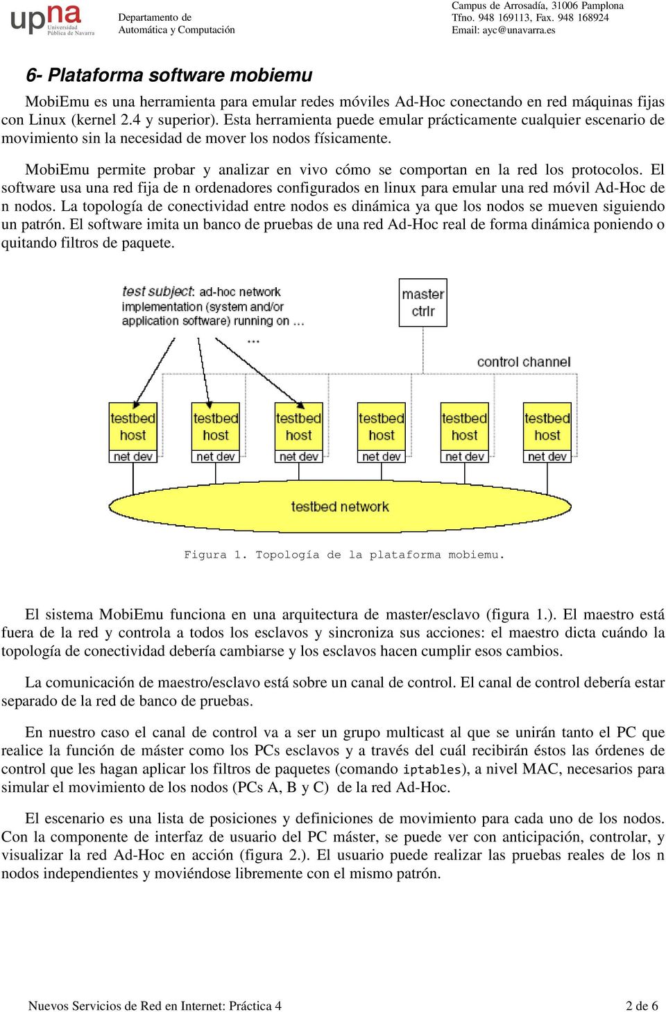 MobiEmu permite probar y analizar en vivo cómo se comportan en la red los protocolos. El software usa una red fija de n ordenadores configurados en linux para emular una red móvil Ad-Hoc de n nodos.