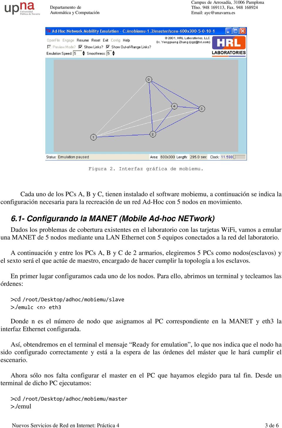 1- Configurando la MANET (Mobile Ad-hoc NETwork) Dados los problemas de cobertura existentes en el laboratorio con las tarjetas WiFi, vamos a emular una MANET de 5 nodos mediante una LAN Ethernet con