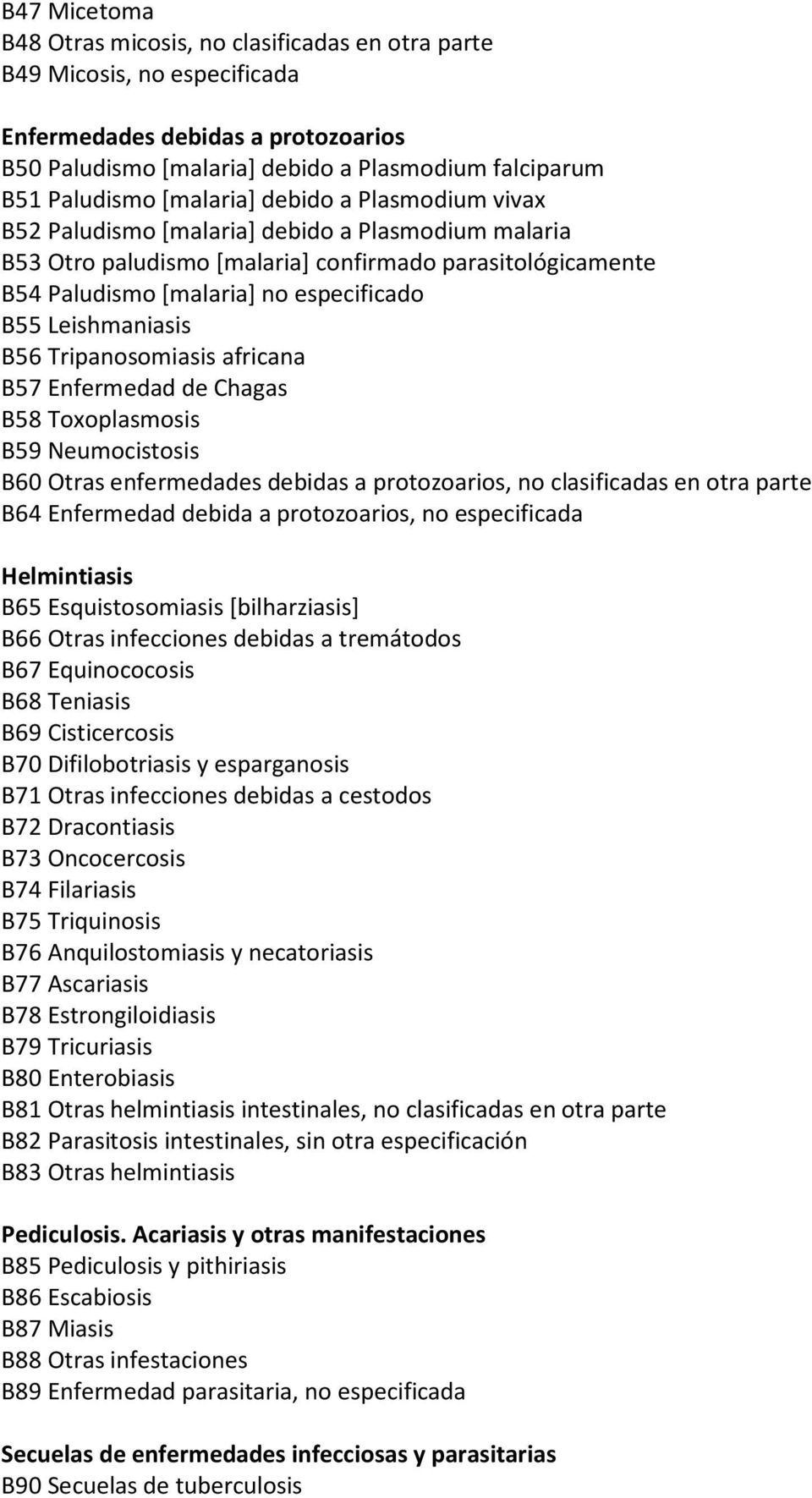 Leishmaniasis B56 Tripanosomiasis africana B57 Enfermedad de Chagas B58 Toxoplasmosis B59 Neumocistosis B60 Otras enfermedades debidas a protozoarios, no clasificadas en otra parte B64 Enfermedad