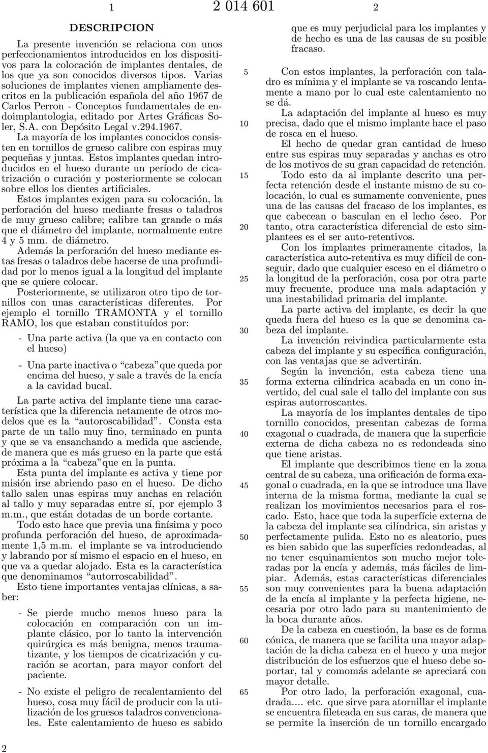Varias soluciones de implantes vienen ampliamente descritos en la publicación española del año 1967 de Carlos Perron - Conceptos fundamentales de endoimplantologia, editado por Artes Gráficas Soler,