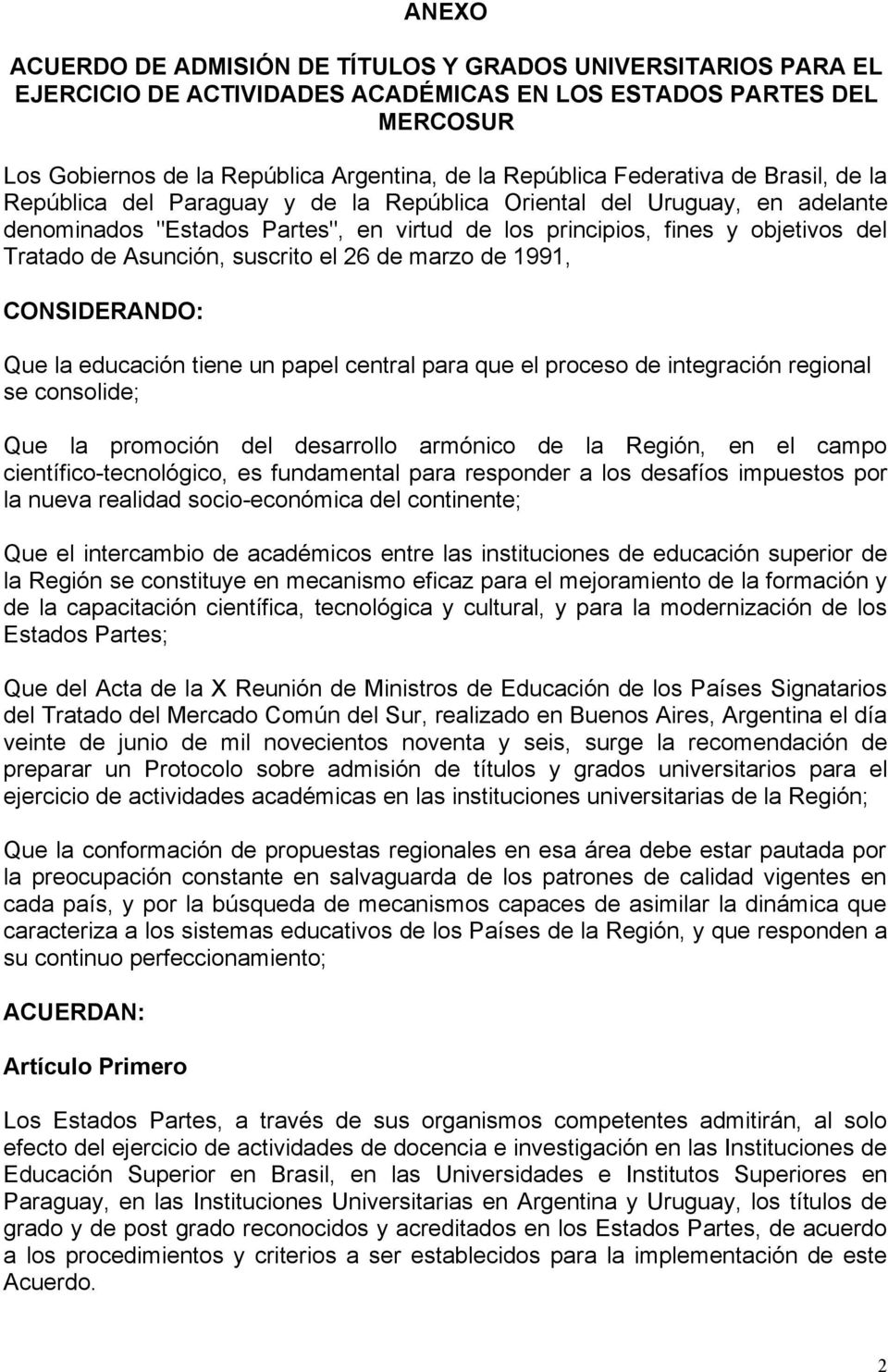 Asunción, suscrito el 26 de marzo de 1991, CONSIDERANDO: Que la educación tiene un papel central para que el proceso de integración regional se consolide; Que la promoción del desarrollo armónico de