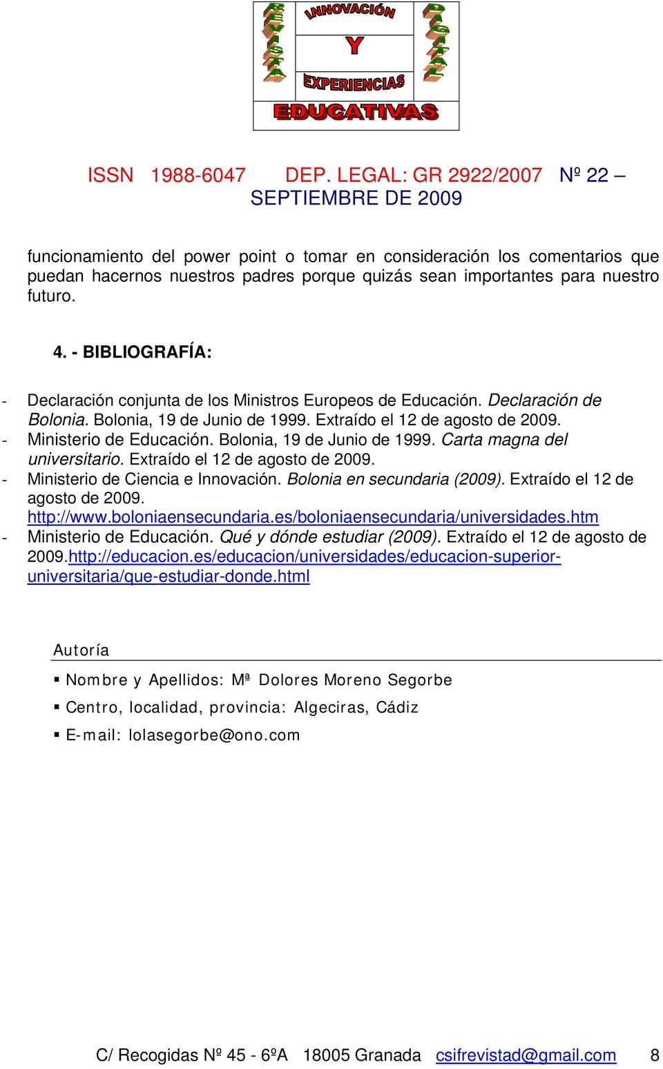 Bolonia, 19 de Junio de 1999. Carta magna del universitario. Extraído el 12 de agosto de 2009. - Ministerio de Ciencia e Innovación. Bolonia en secundaria (2009). Extraído el 12 de agosto de 2009. http://www.