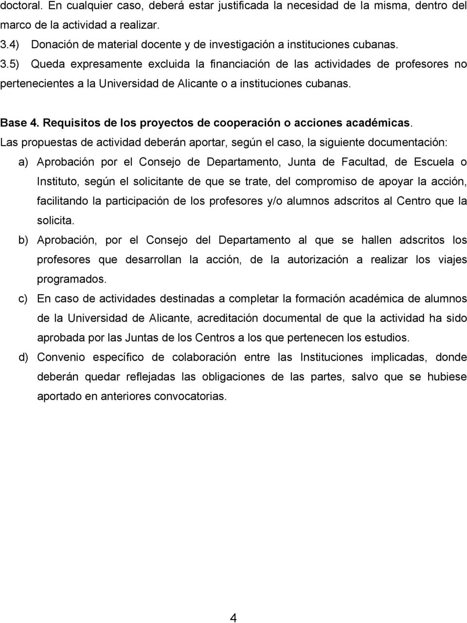 5) Queda expresamente excluida la financiación de las actividades de profesores no pertenecientes a la Universidad de Alicante o a instituciones cubanas. Base 4.