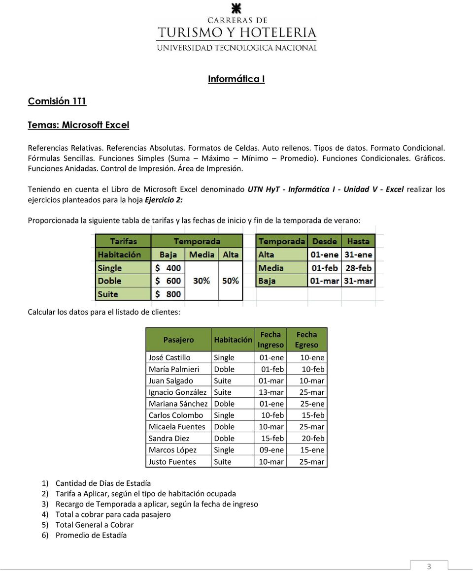 Teniendo en cuenta el Libro de Microsoft Excel denominado UTN HyT - Informática I - Unidad V - Excel realizar los ejercicios planteados para la hoja Ejercicio 2: Proporcionada la siguiente tabla de