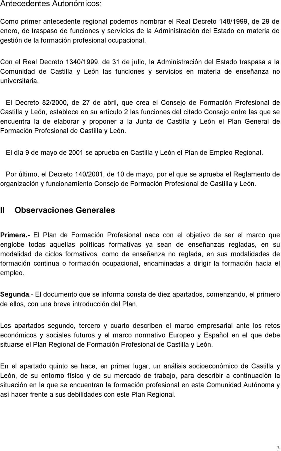 Con el Real Decreto 1340/1999, de 31 de julio, la Administración del Estado traspasa a la Comunidad de Castilla y León las funciones y servicios en materia de enseñanza no universitaria.