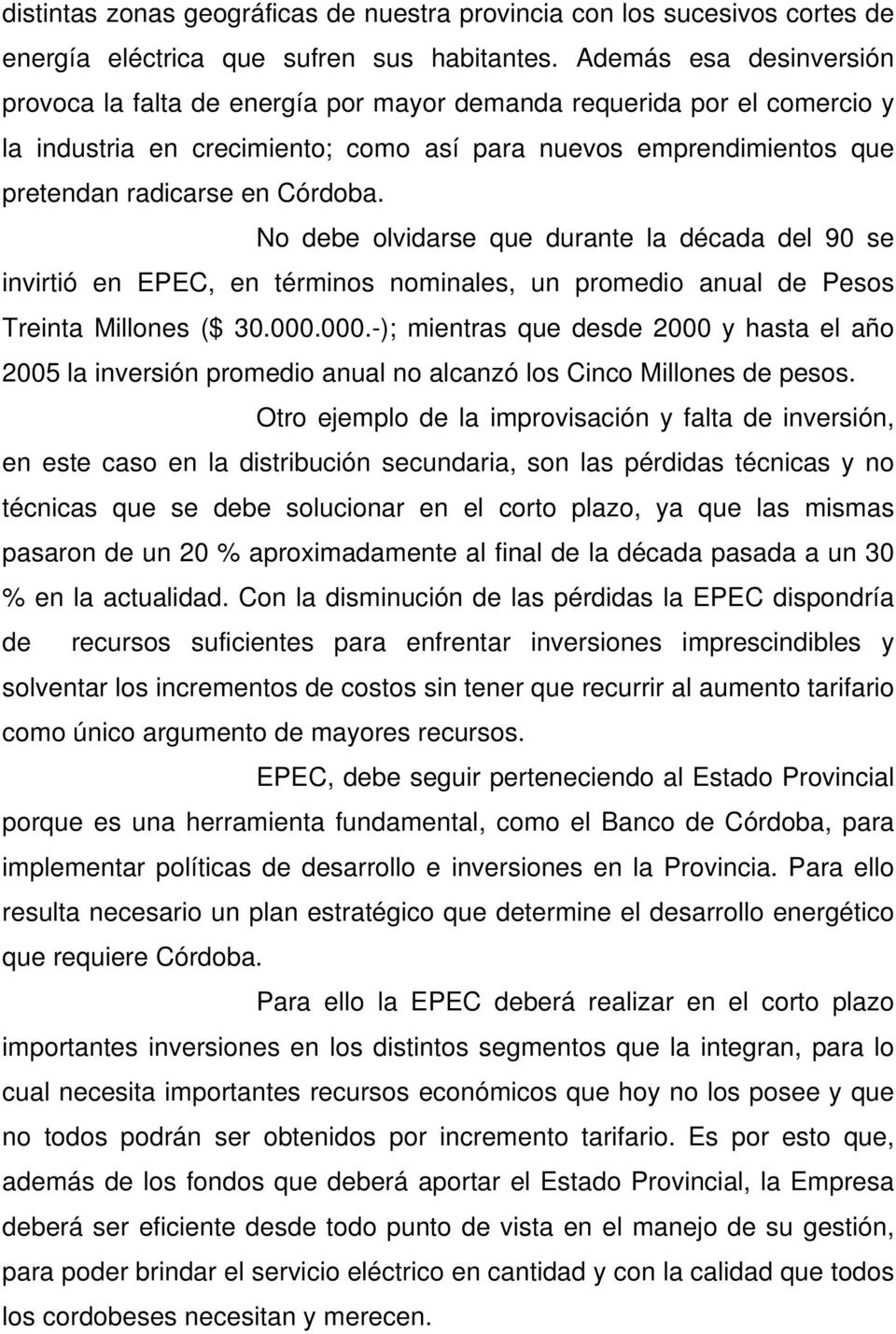 No debe olvidarse que durante la década del 90 se invirtió en EPEC, en términos nominales, un promedio anual de Pesos Treinta Millones ($ 30.000.