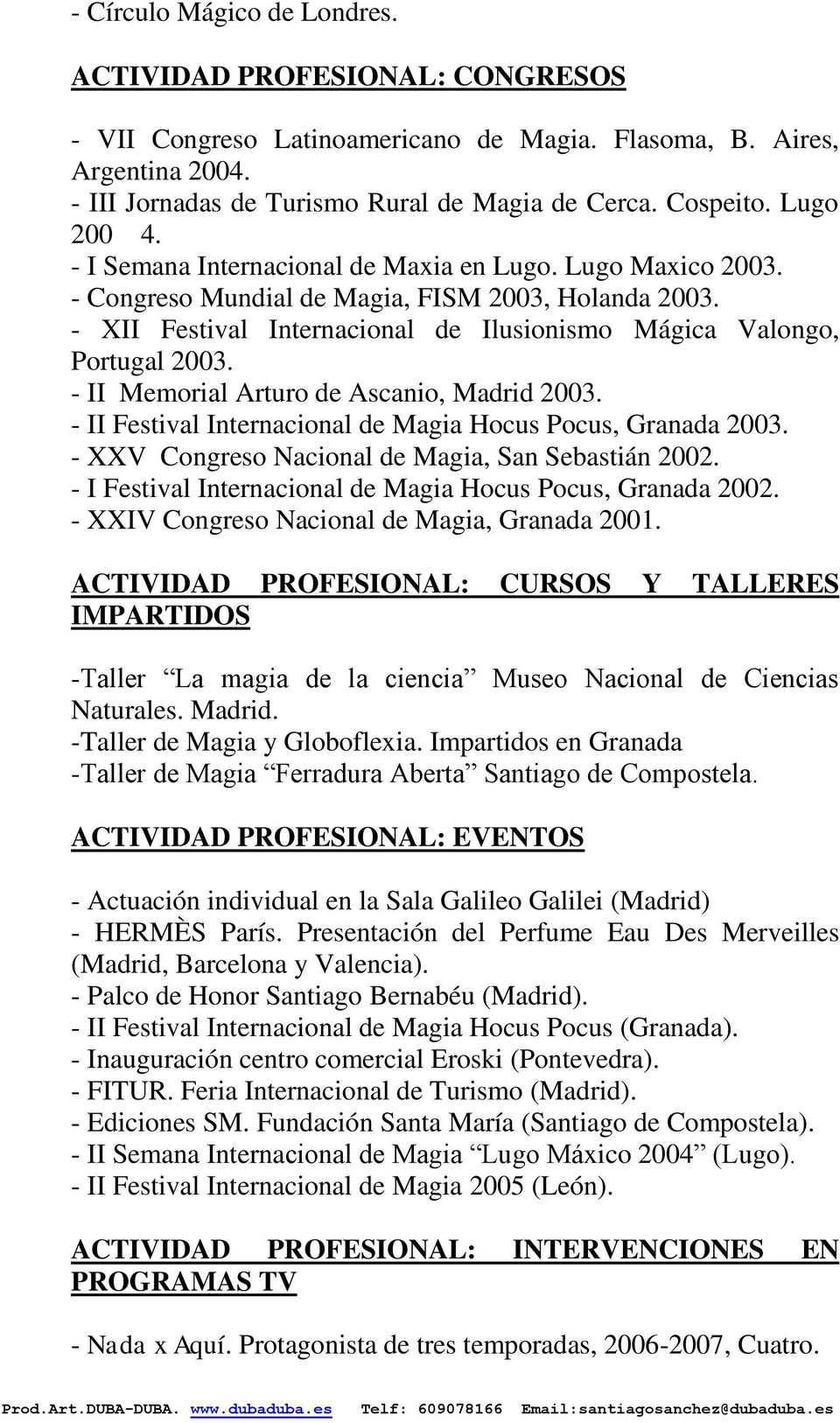 - XII Festival Internacional de Ilusionismo Mágica Valongo, Portugal 2003. - II Memorial Arturo de Ascanio, Madrid 2003. - II Festival Internacional de Magia Hocus Pocus, Granada 2003.