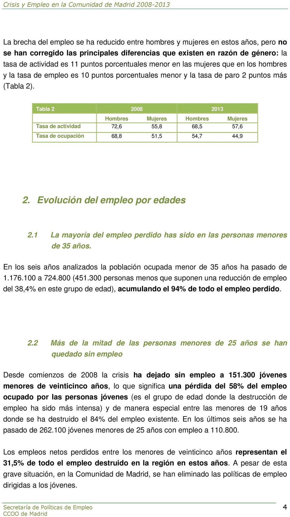 Tabla 2 2008 2013 Hombres Mujeres Hombres Mujeres Tasa de actividad 72,6 55,8 68,5 57,6 Tasa de ocupación 68,8 51,5 54,7 44,9 2. Evolución del empleo por edades 2.