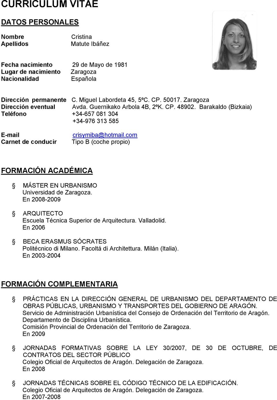 com Carnet de conducir Tipo B (coche propio) FORMACIÓN ACADÉMICA MÁSTER EN URBANISMO Universidad de Zaragoza. En 2008-2009 ARQUITECTO Escuela Técnica Superior de Arquitectura. Valladolid.