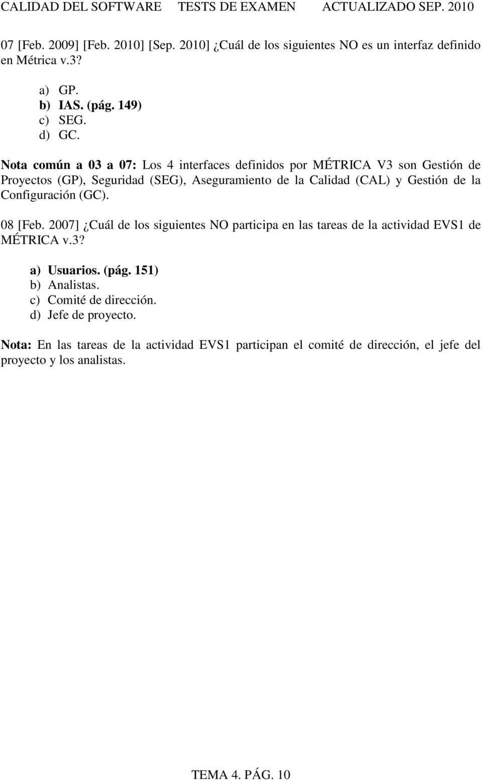 la Configuración (GC). 08 [Feb. 2007] Cuál de los siguientes NO participa en las tareas de la actividad EVS1 de MÉTRICA v.3? a) Usuarios. (pág.