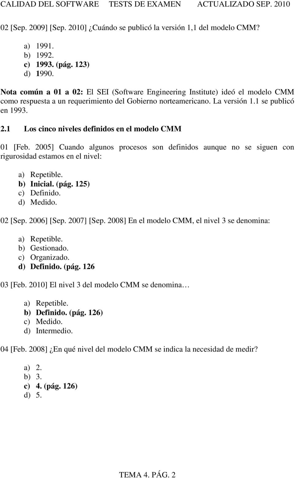 1 Los cinco niveles definidos en el modelo CMM 01 [Feb. 2005] Cuando algunos procesos son definidos aunque no se siguen con rigurosidad estamos en el nivel: a) Repetible. b) Inicial. (pág.