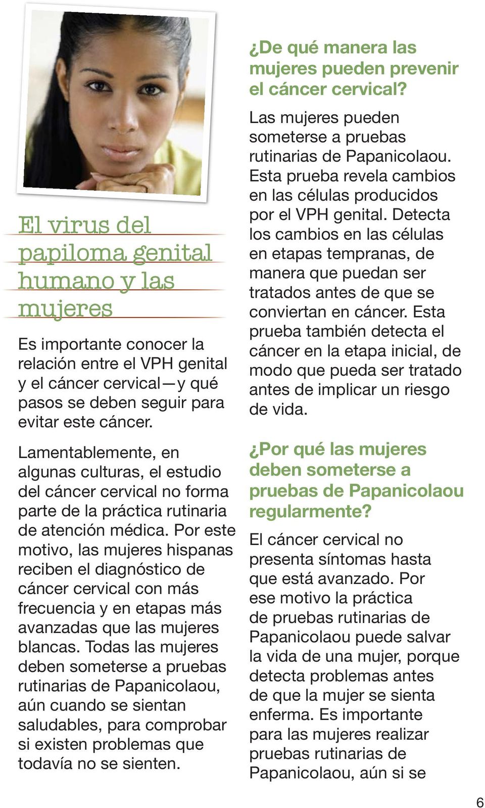 Por este motivo, las mujeres hispanas reciben el diagnóstico de cáncer cervical con más frecuencia y en etapas más avanzadas que las mujeres blancas.