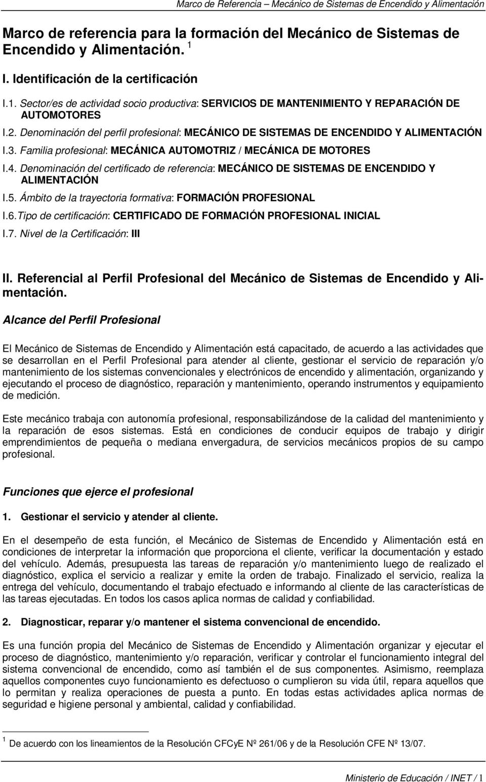 Denominación del certificado de referencia: MECÁNICO DE SISTEMAS DE ENCENDIDO Y ALIMENTACIÓN I.5. Ámbito de la trayectoria formativa: FORMACIÓN PROFESIONAL I.6.