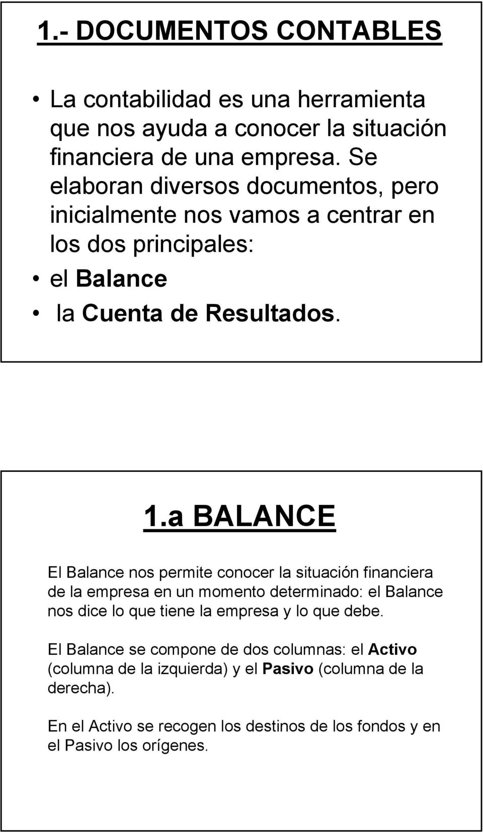 a BALANCE El Balance nos permite conocer la situación financiera de la empresa en un momento determinado: el Balance nos dice lo que tiene la empresa y