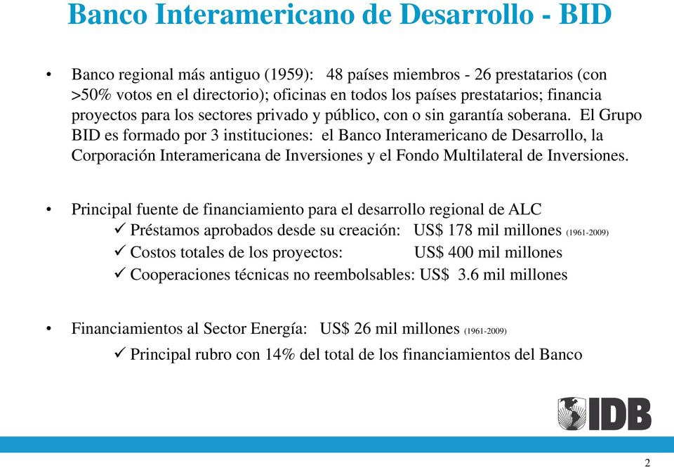 El Grupo BID es formado por 3 instituciones: el Banco Interamericano de Desarrollo, la Corporación Interamericana de Inversiones y el Fondo Multilateral de Inversiones.
