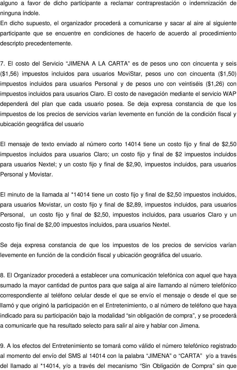 El costo del Servicio JIMENA A LA CARTA es de pesos uno con cincuenta y seis ($1,56) impuestos incluidos para usuarios MoviStar, pesos uno con cincuenta ($1,50) impuestos incluidos para usuarios