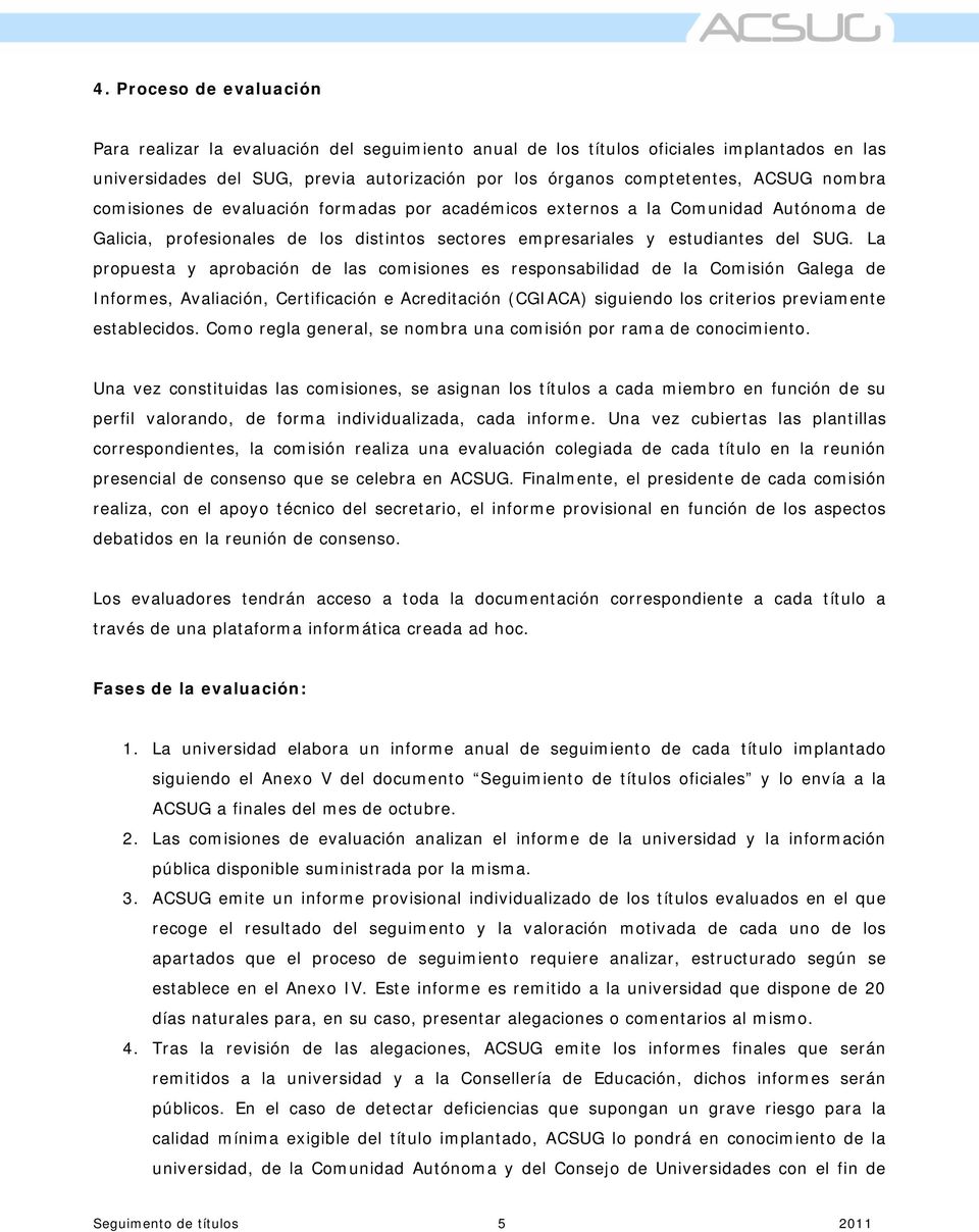 La propuesta y aprobación de las comisiones es responsabilidad de la Comisión Galega de Informes, Avaliación, Certificación e Acreditación (CGIACA) siguiendo los criterios previamente establecidos.