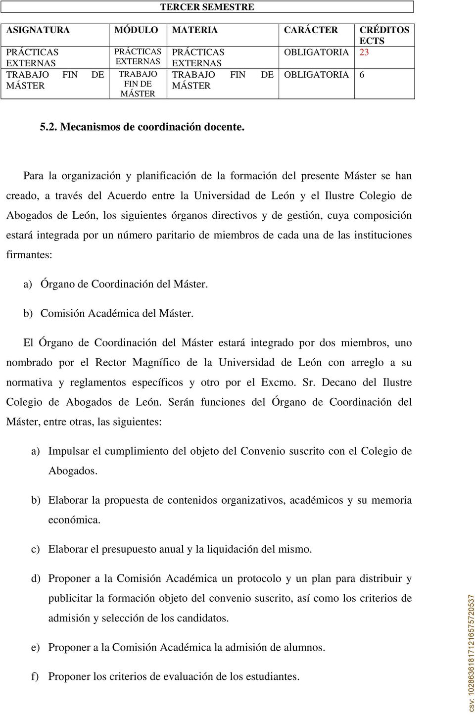 Para la organización y planificación de la formación del presente Máster se han creado, a través del Acuerdo entre la Universidad de León y el Ilustre Colegio de Abogados de León, los siguientes