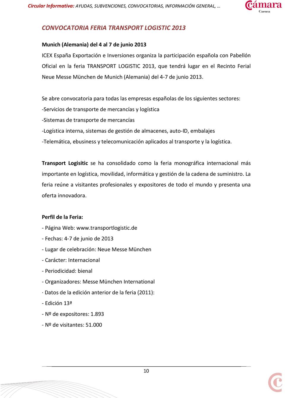 Se abre convocatoria para todas las empresas españolas de los siguientes sectores: -Servicios de transporte de mercancías y logística -Sistemas de transporte de mercancías -Logística interna,
