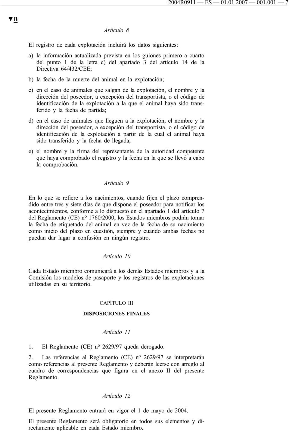 artículo 14 de la Directiva 64/432/CEE; b) la fecha de la muerte del animal en la explotación; c) en el caso de animales que salgan de la explotación, el nombre y la dirección del poseedor, a