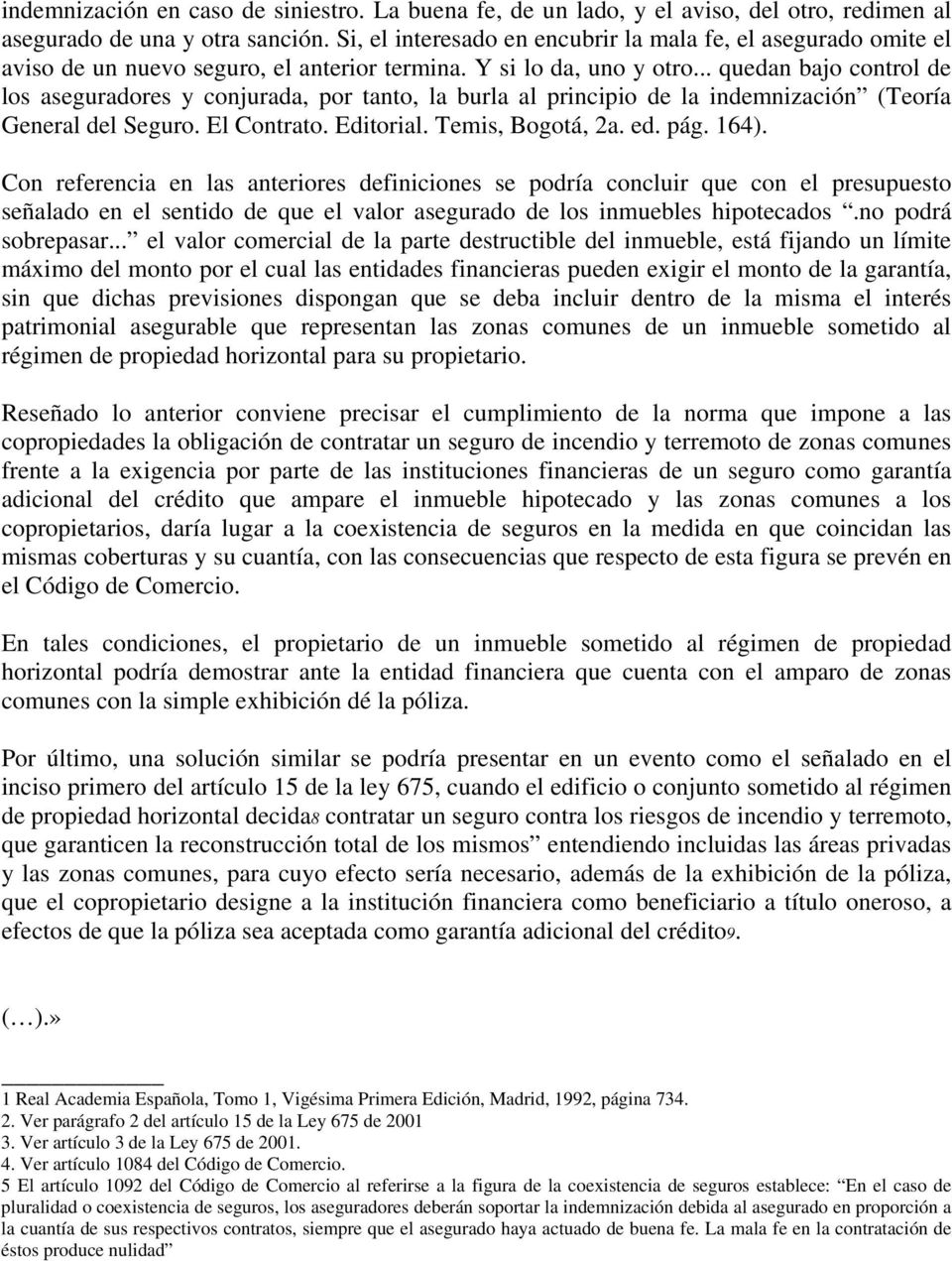 .. quedan bajo control de los aseguradores y conjurada, por tanto, la burla al principio de la indemnización (Teoría General del Seguro. El Contrato. Editorial. Temis, Bogotá, 2a. ed. pág. 164).