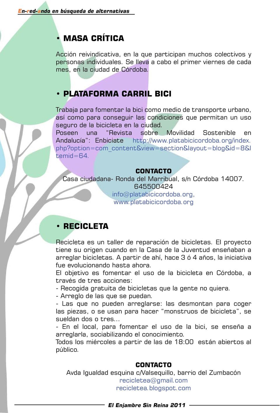 Poseen una Revista sobre Movilidad Sostenible en Andalucía : Enbiciate http://www.platabicicordoba.org/index. php?option=com_content&view=section&layout=blog&id=8&i temid=64.