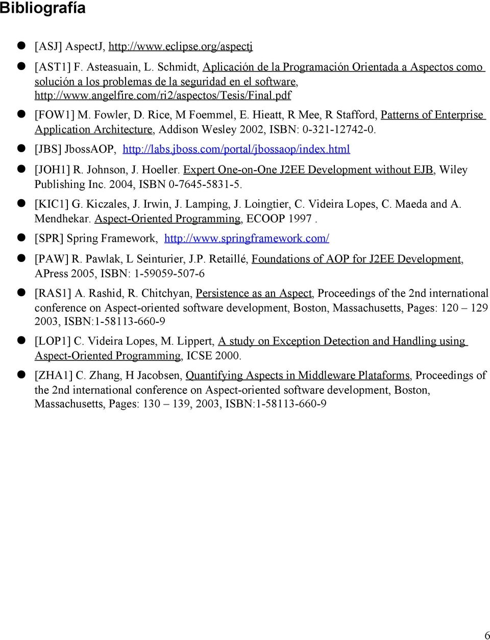 Rice, M Foemmel, E. Hieatt, R Mee, R Stafford, Patterns of Enterprise Application Architecture, Addison Wesley 2002, ISBN: 0-321-12742-0. [JBS] JbossAOP, http://labs.jboss.com/portal/jbossaop/index.