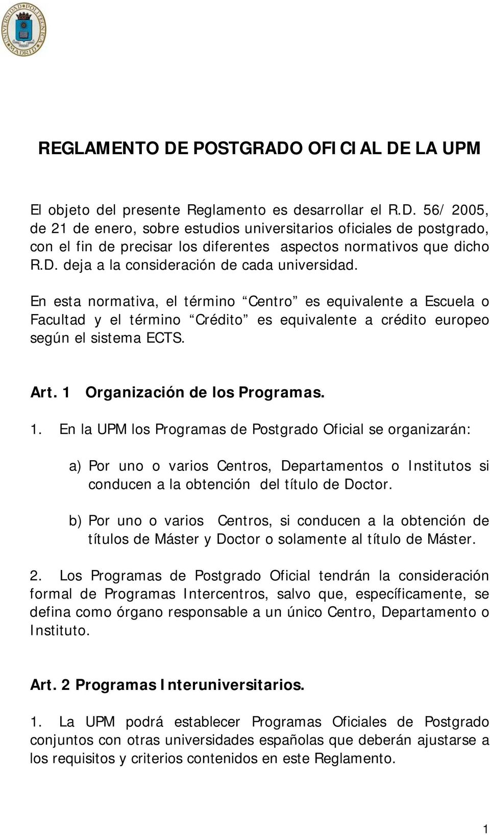 Art. 1 Organización de los Programas. 1. En la UPM los Programas de Postgrado Oficial se organizarán: a) Por uno o varios Centros, Departamentos o Institutos si conducen a la obtención del título de Doctor.