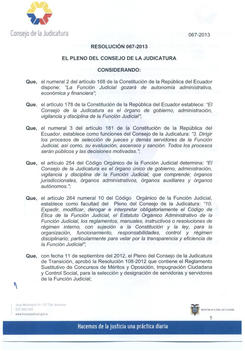 es el Organ de gobiemo, administraci6n, vigilancia y disciplina de la FunciOn Judicial"; Que, el numeral 3 del articulo 181 de la Constituci6n de la Republica del Ecuador, establece como funciones