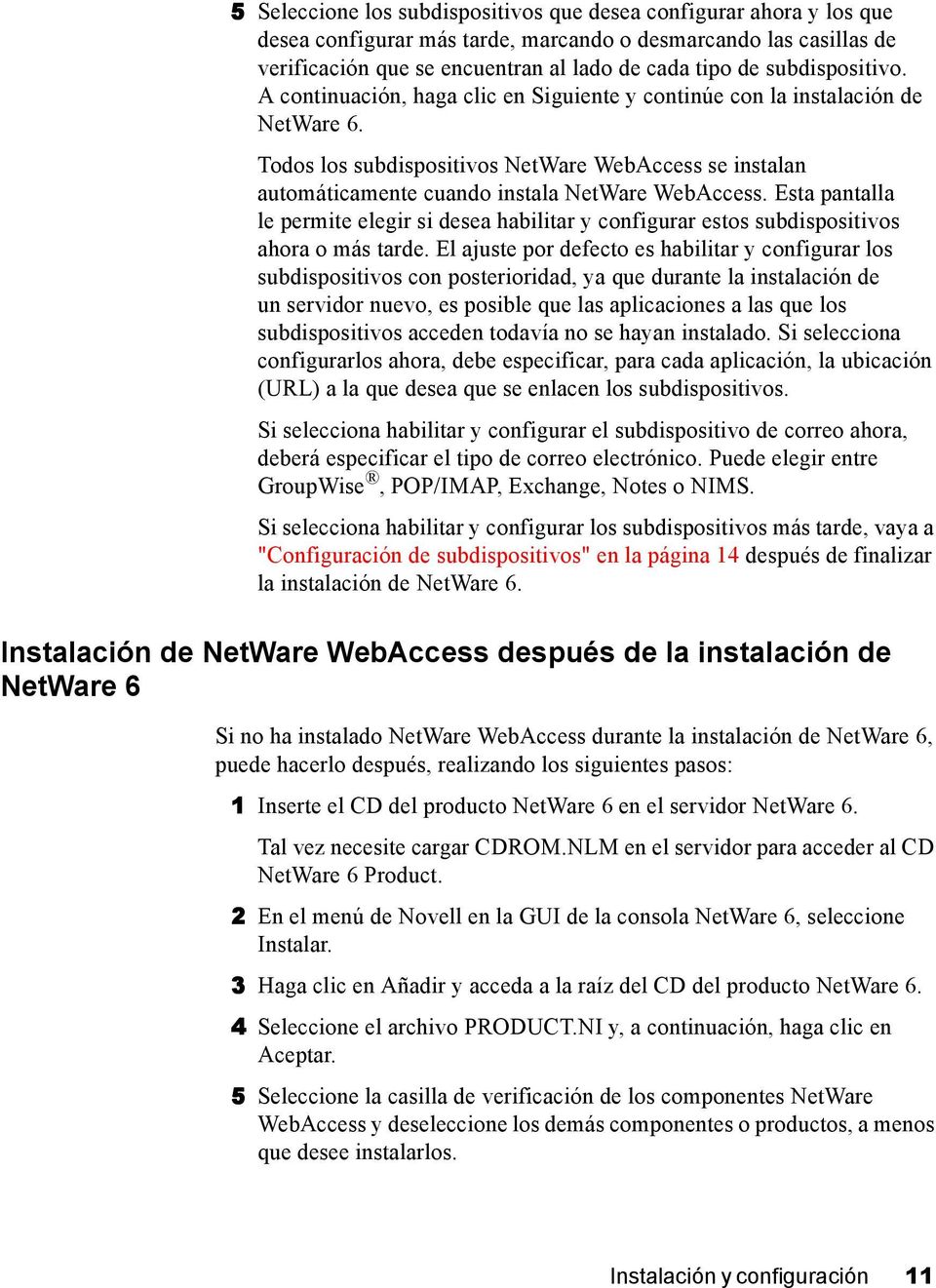Todos los subdispositivos NetWare WebAccess se instalan automáticamente cuando instala NetWare WebAccess.