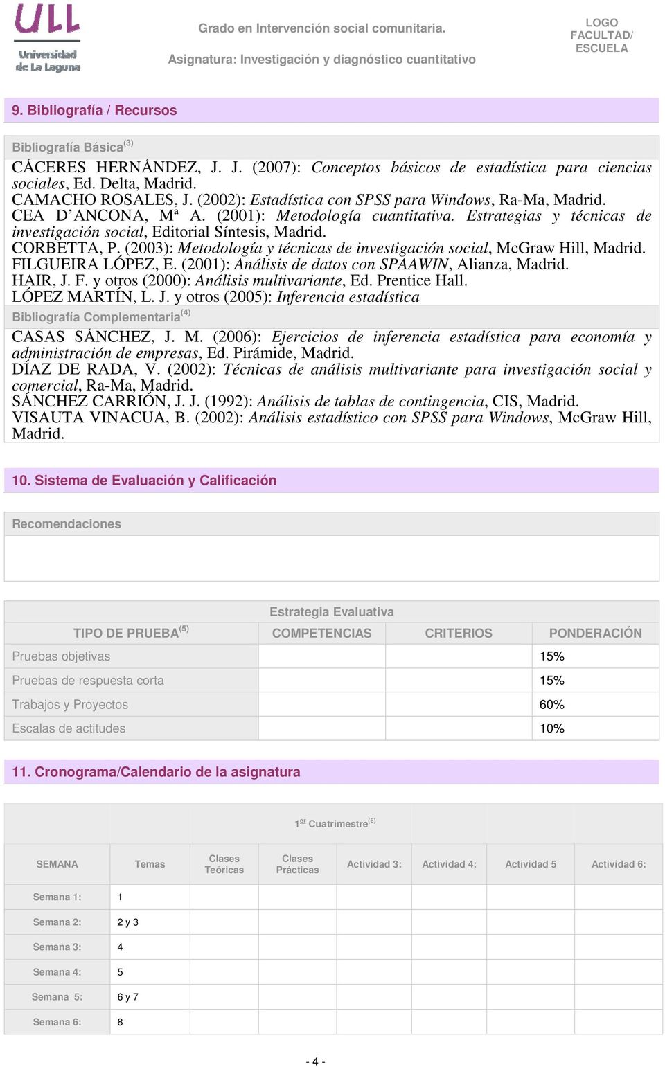 (2003): Metodología y técnicas de investigación social, McGraw Hill, Madrid. FILGUEIRA LÓPEZ, E. (2001): Análisis de datos con SPAAWIN, Alianza, Madrid. HAIR, J. F. y otros (2000): Análisis multivariante, Ed.