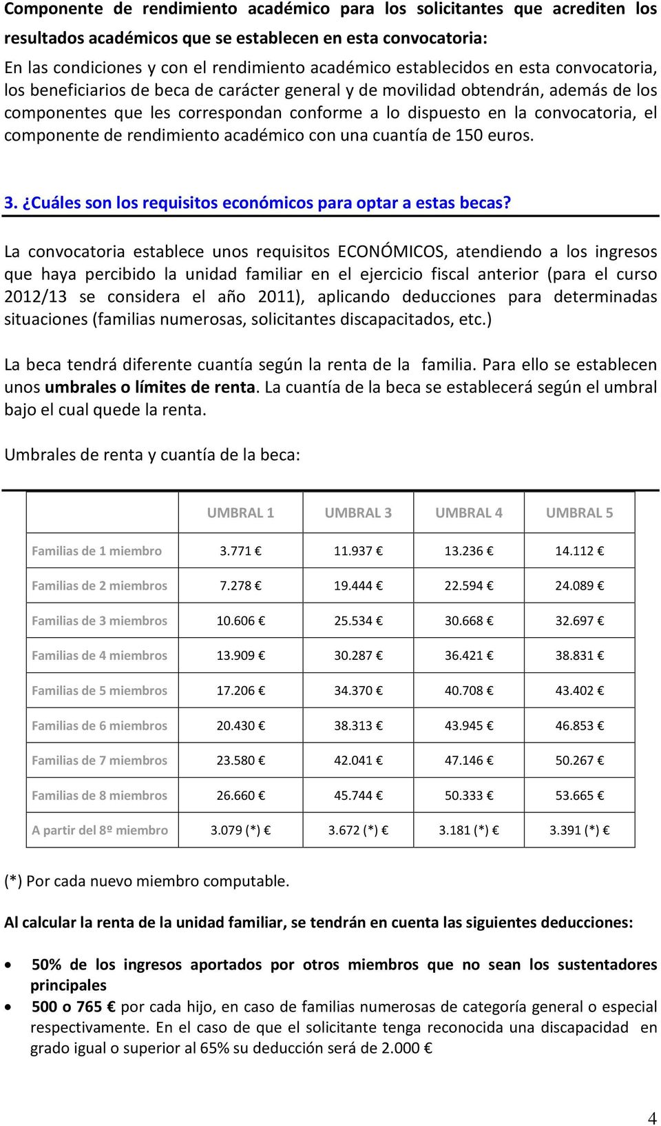 rendimiento académico con una cuantía de 150 euros. 3. Cuáles son los requisitos económicos para optar a estas becas?