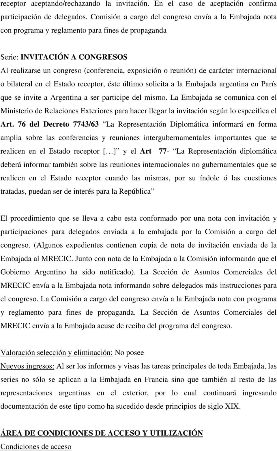 de carácter internacional o bilateral en el Estado receptor, éste último solicita a la Embajada argentina en París que se invite a Argentina a ser participe del mismo.