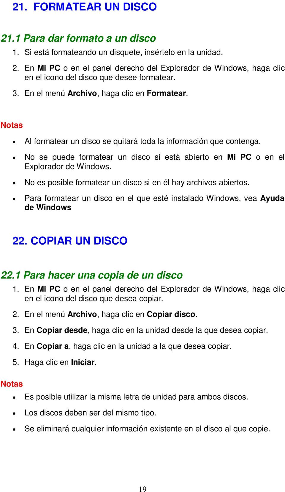 No es posible formatear un disco si en él hay archivos abiertos. Para formatear un disco en el que esté instalado Windows, vea Ayuda de Windows 22. COPIAR UN DISCO 22.