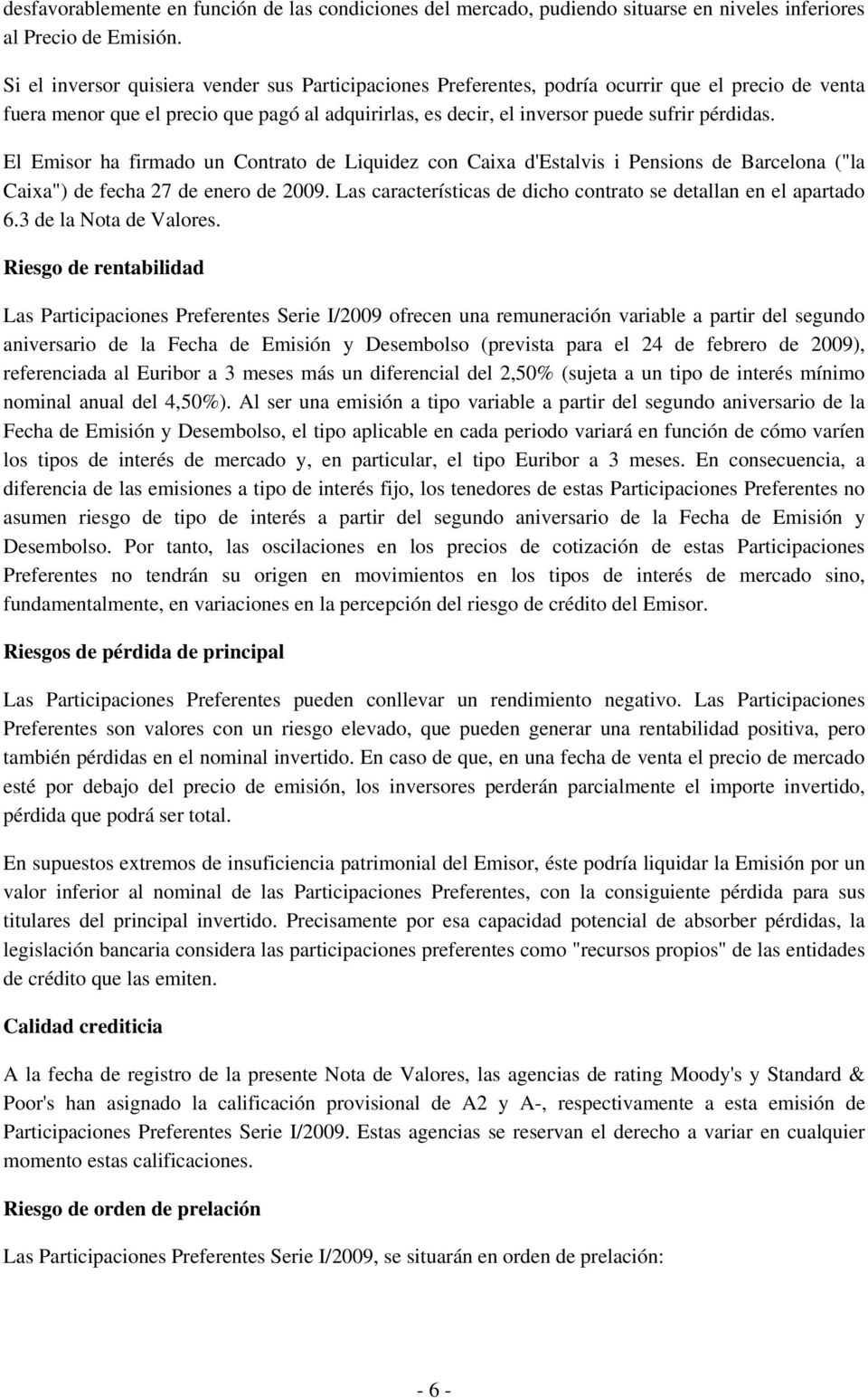 El Emisor ha firmado un Contrato de Liquidez con Caixa d'estalvis i Pensions de Barcelona ("la Caixa") de fecha 27 de enero de 2009. Las características de dicho contrato se detallan en el apartado 6.