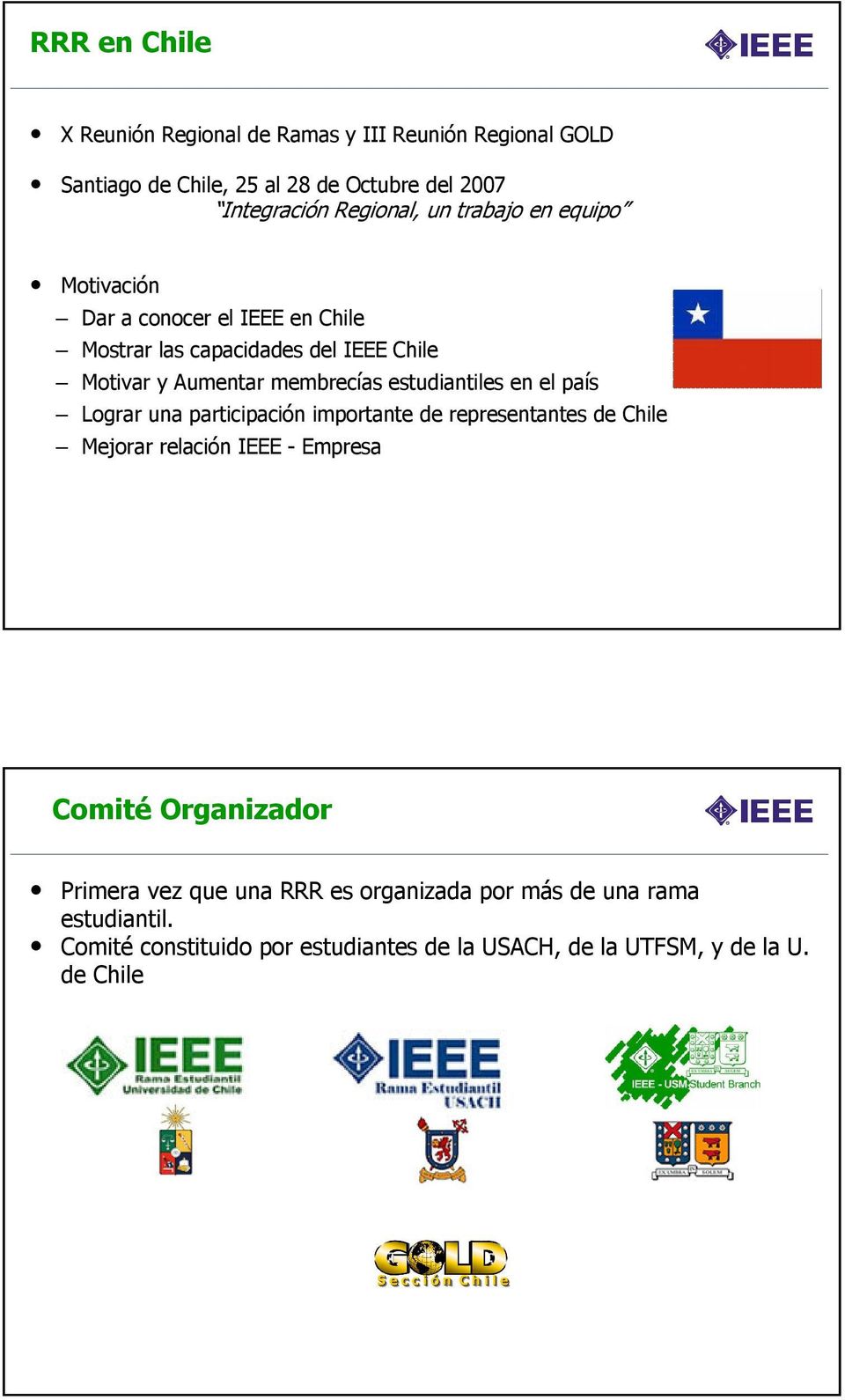 el país Lograr una participación importante de representantes de Chile Mejorar relación IEEE - Empresa Comité Organizador Primera vez que una RRR