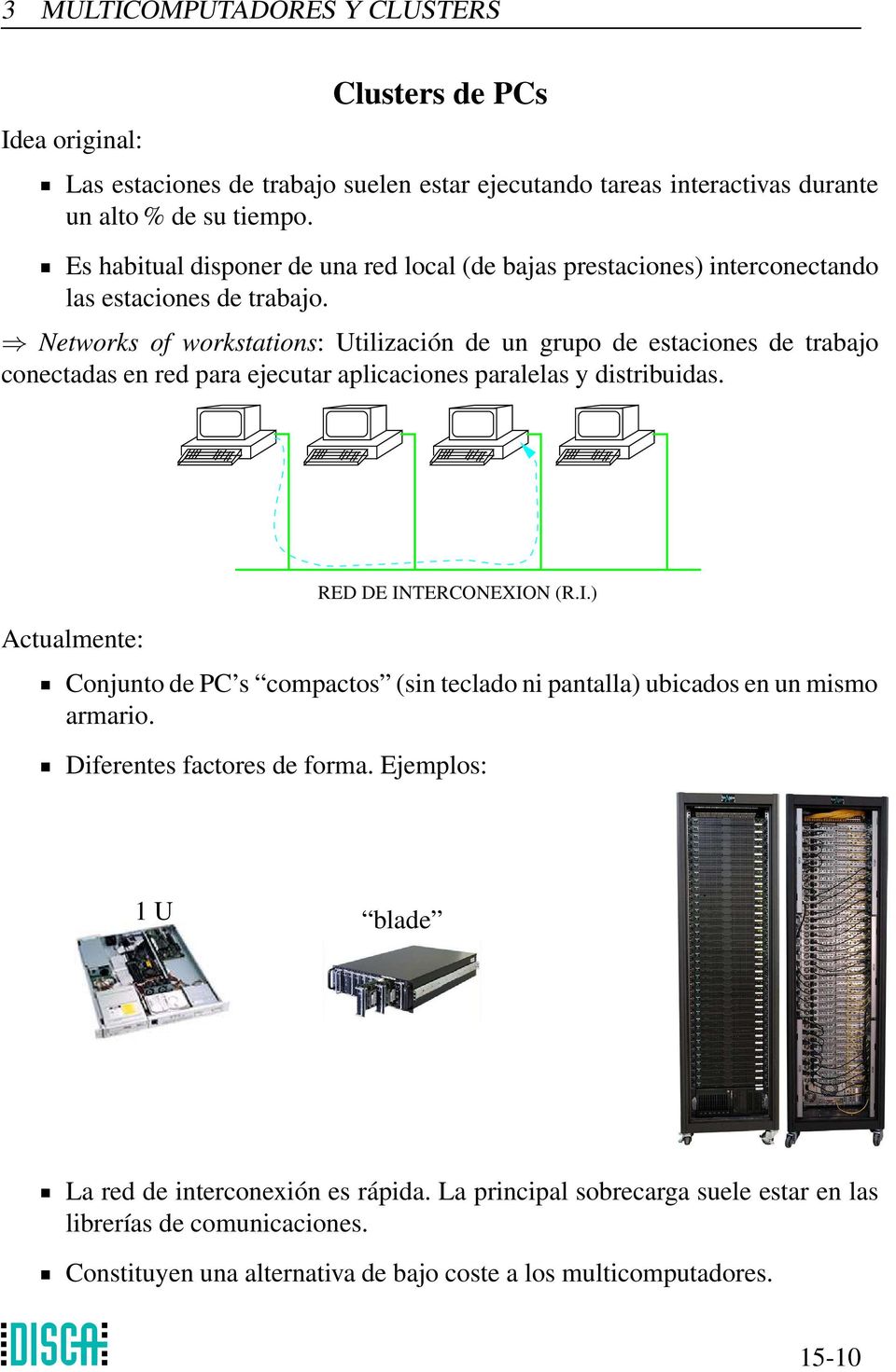 Networks of workstations: Utilización de un grupo de estaciones de trabajo conectadas en red para ejecutar aplicaciones paralelas y distribuidas. Actualmente: RED DE IN