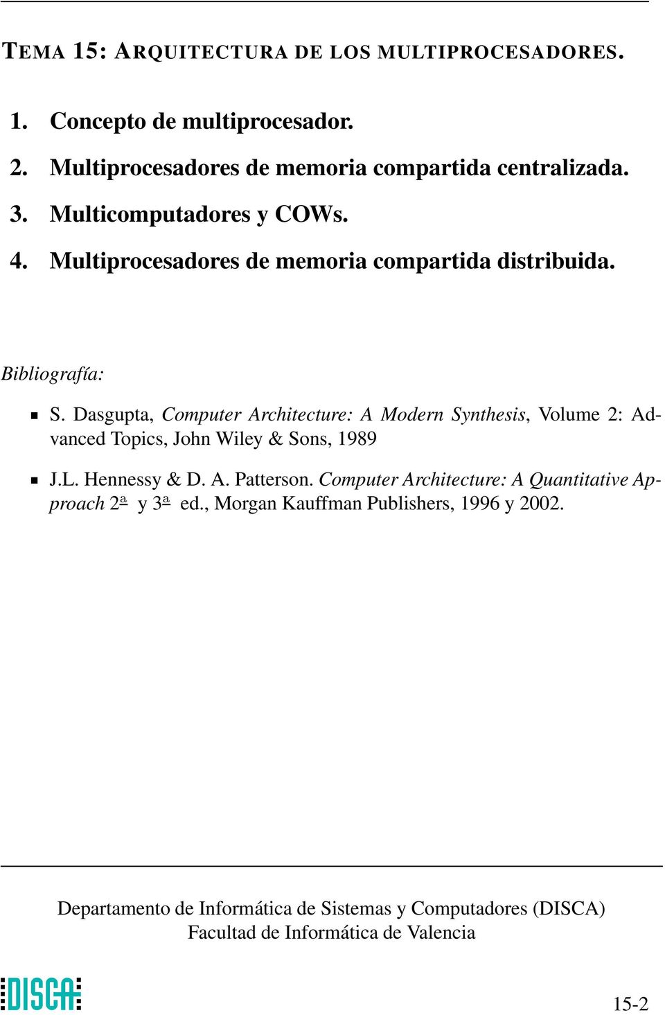 Dasgupta, Computer Architecture: A Modern Synthesis, Volume 2: Advanced Topics, John Wiley & Sons, 1989 J.L. Hennessy & D. A. Patterson.
