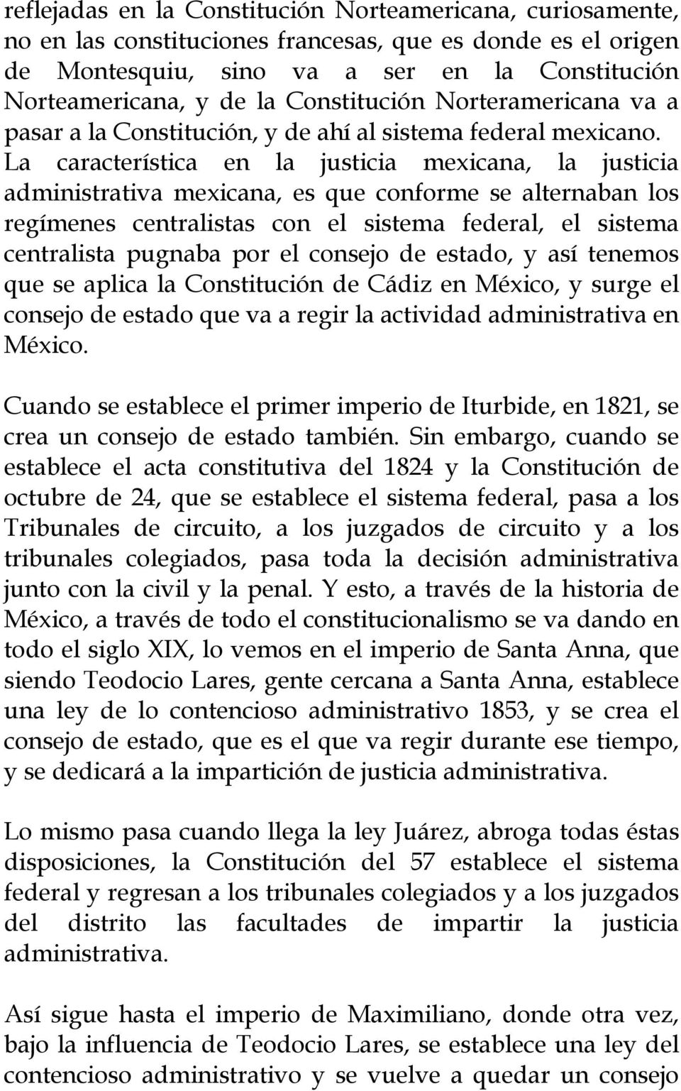 La característica en la justicia mexicana, la justicia administrativa mexicana, es que conforme se alternaban los regímenes centralistas con el sistema federal, el sistema centralista pugnaba por el