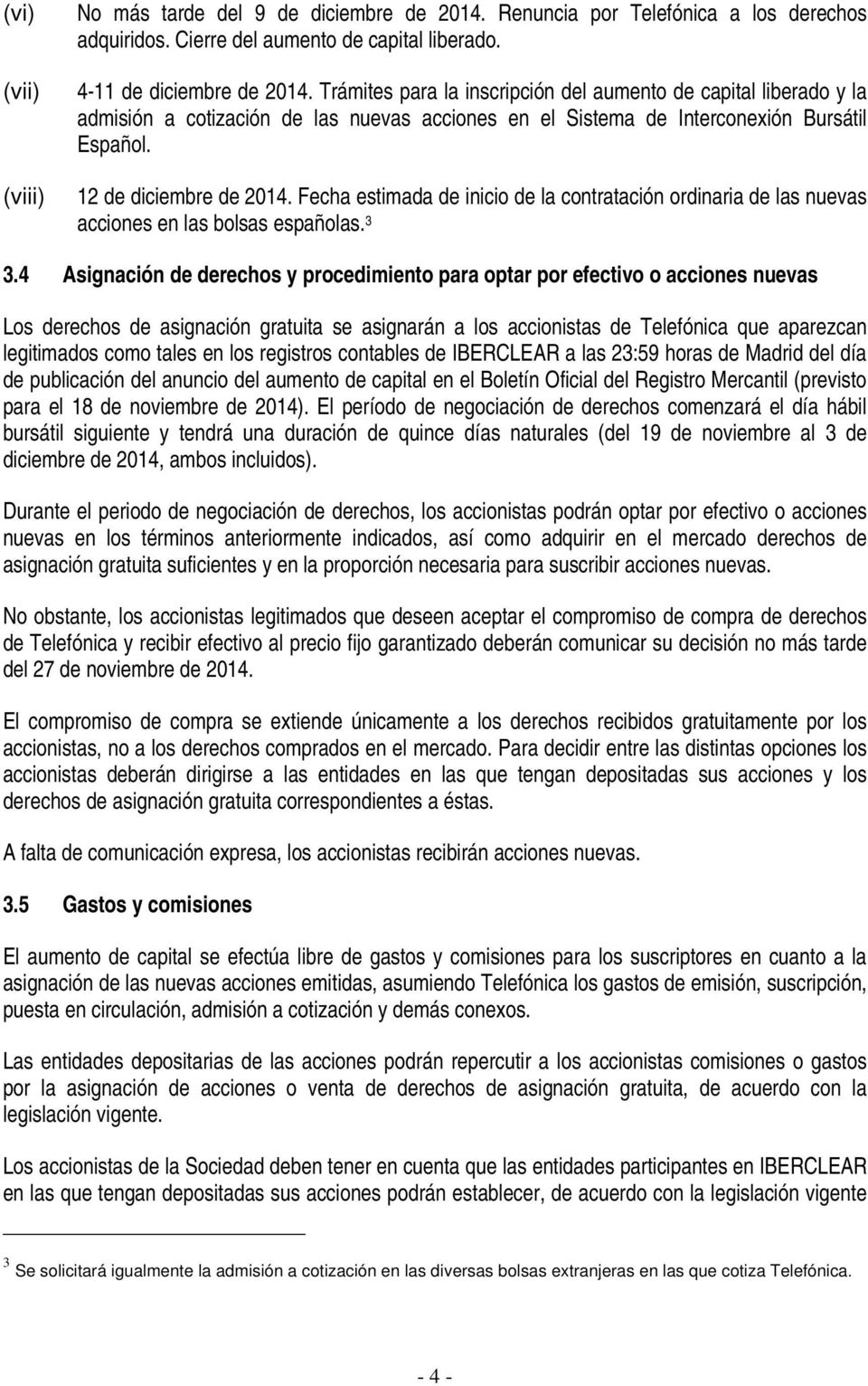 Fecha estimada de inicio de la contratación ordinaria de las nuevas acciones en las bolsas españolas. 3 3.