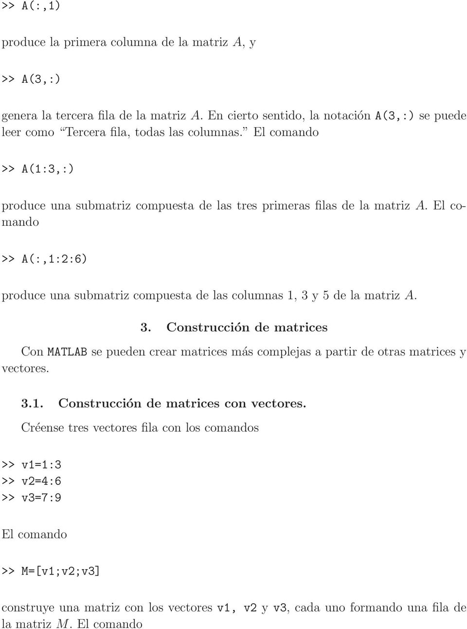 El comando >> A(:,1:2:6) produce una submatriz compuesta de las columnas 1, 3 