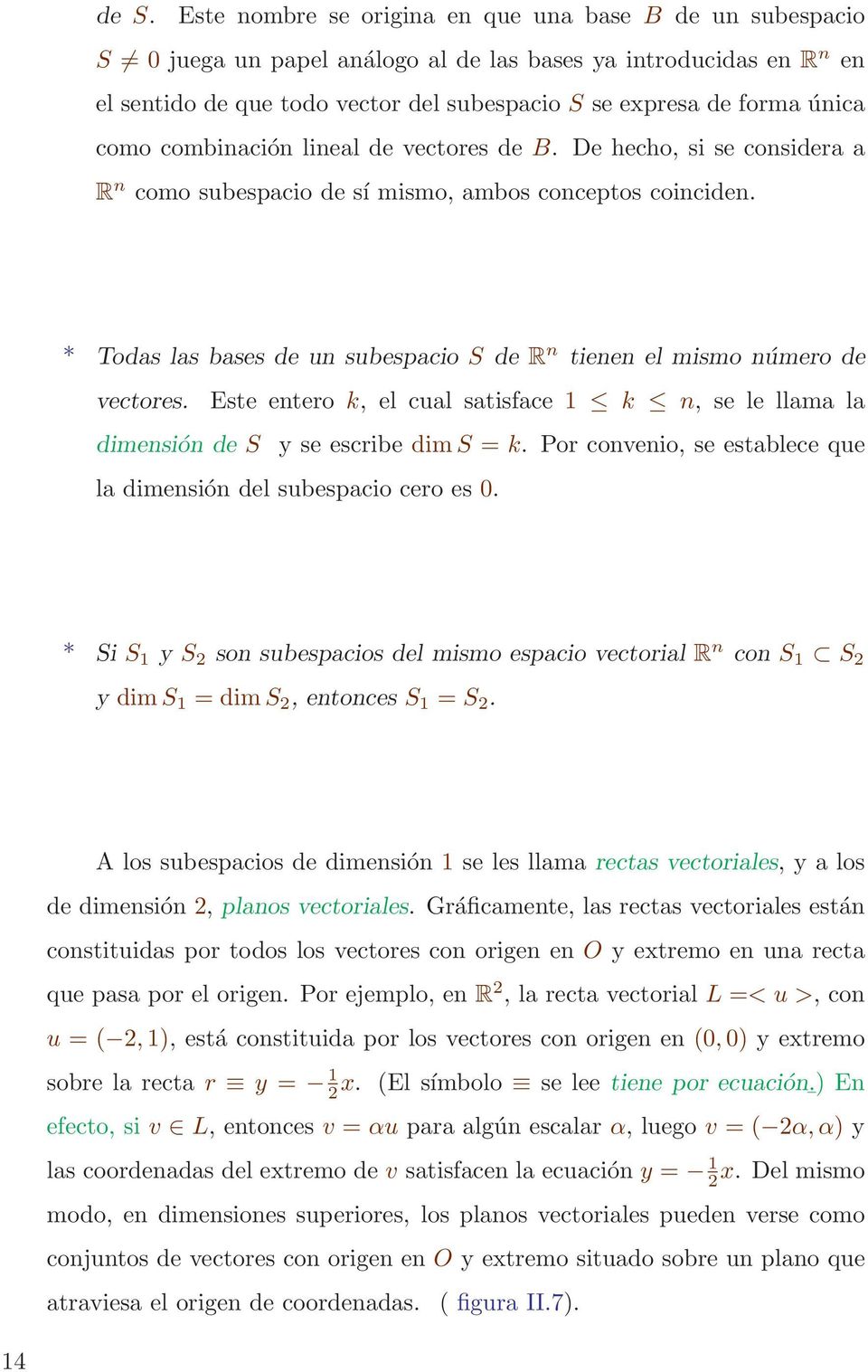 * Todas las bases de un subespacio S de R n tienen el mismo número de vectores. Este entero k, el cual satisface 1 k n, se le llama la dimensión de S y se escribe dim S = k.