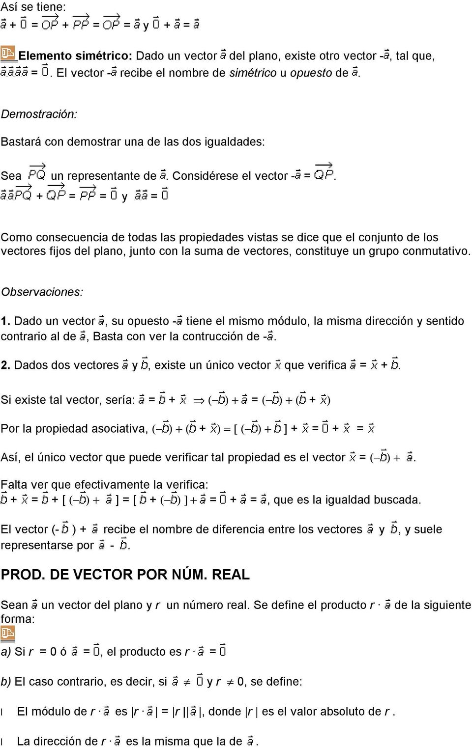 = = y (- Como consecuencia de todas las propiedades vistas se dice que el conjunto de los vectores fijos del plano, junto con la suma de vectores, constituye un grupo conmutativo. Observaciones: 1.