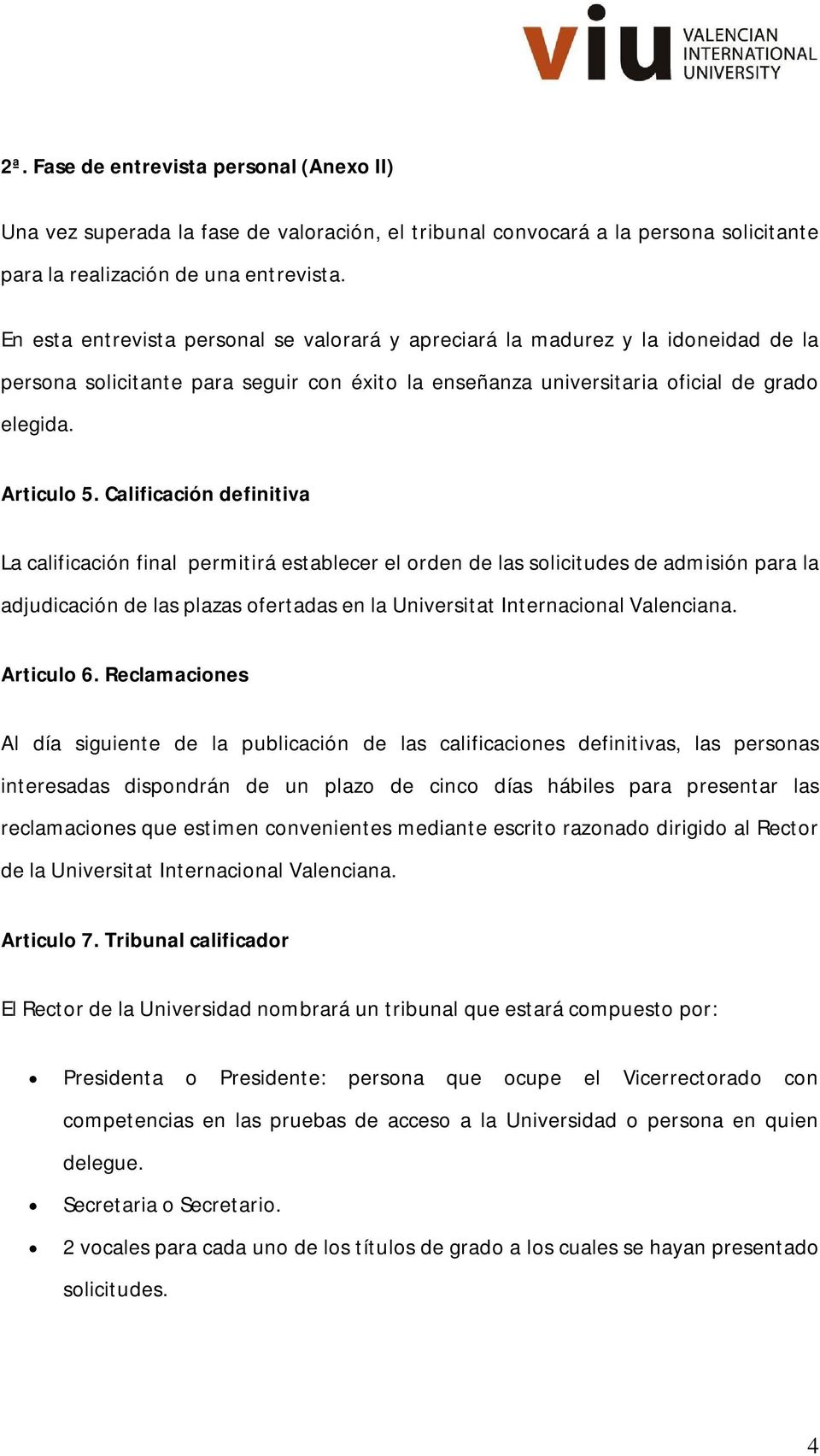 Calificación definitiva La calificación final permitirá establecer el orden de las solicitudes de admisión para la adjudicación de las plazas ofertadas en la Universitat Internacional Valenciana.